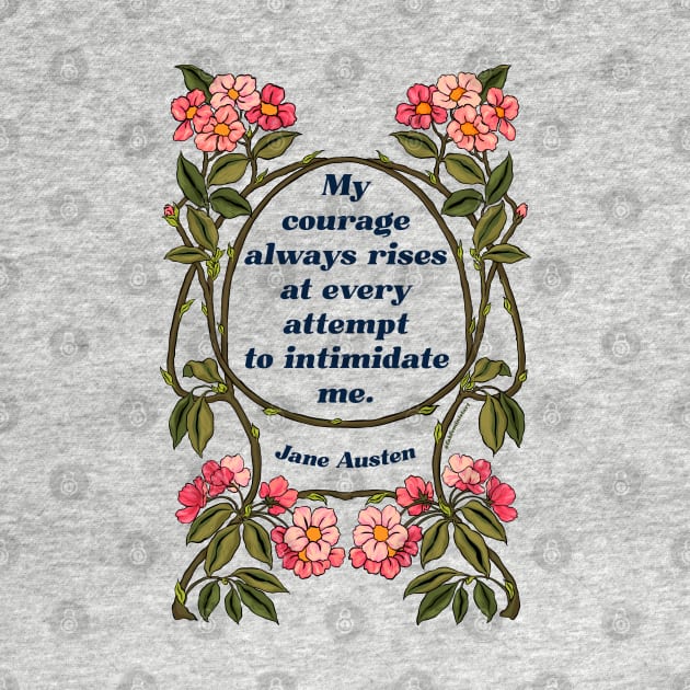 My Courage Always Rises At Every Attempt To Intimidate Me - Jane Austen by FabulouslyFeminist